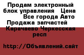 Продам электронный блок управления › Цена ­ 7 000 - Все города Авто » Продажа запчастей   . Карачаево-Черкесская респ.